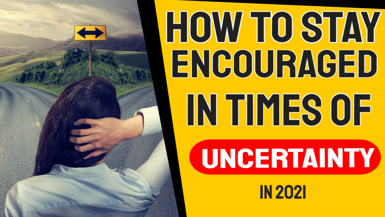 How to stay encouraged in times of uncertainty in 2021