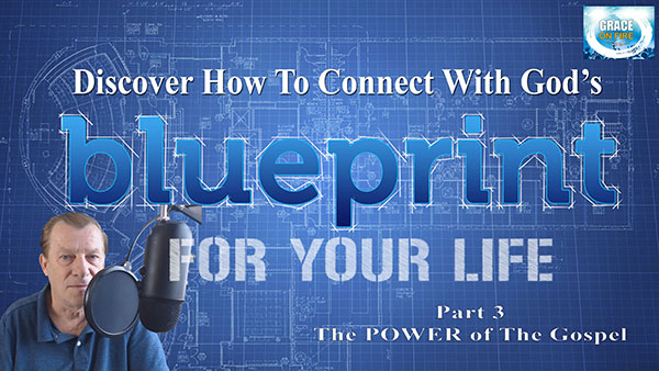 How To Connect With Gods Blueprint For Your Life – Part 3 The Power of the Gospel