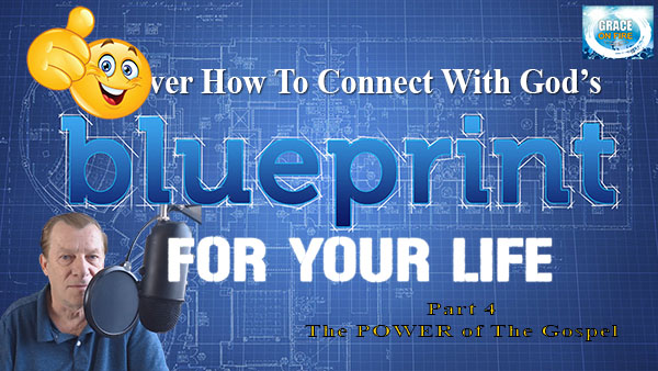 How To Connect With Gods Blueprint For Your Life – Part 4 The Power of the Gospel