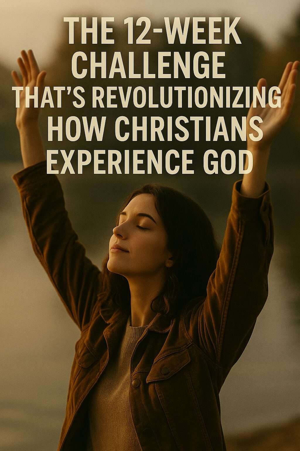 The 12-Week Challenge That’s Revolutionizing How Christians Experience God