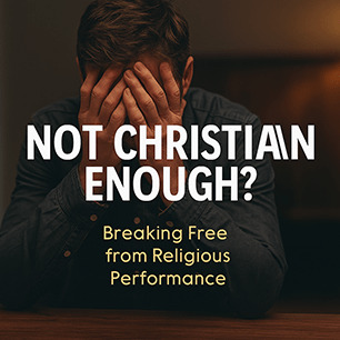 Not Christian Enough? Breaking Free from Religious Performance